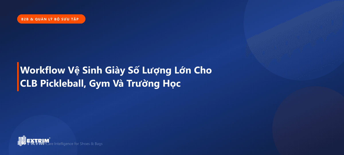Workflow Vệ Sinh Giày Số Lượng Lớn Cho CLB Pickleball, Gym Và Trường Học